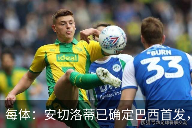 每体：安切洛蒂已确定巴西首发，拉菲尼亚、维尼修斯、库尼亚领衔